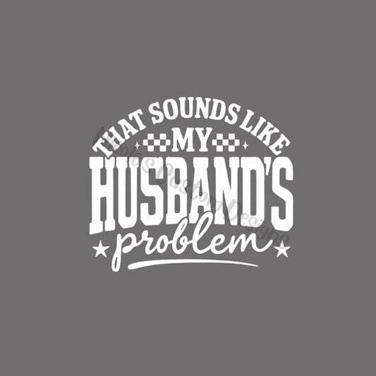 Sounds Like My Husbands Problem Shirt